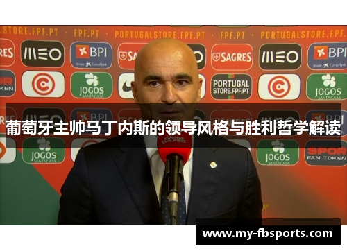 葡萄牙主帅马丁内斯的领导风格与胜利哲学解读
