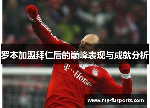 罗本加盟拜仁后的巅峰表现与成就分析