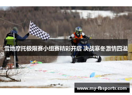 雪地摩托极限赛小组赛精彩开启 决战寒冬激情四溢