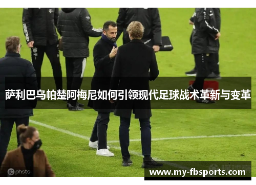 萨利巴乌帕楚阿梅尼如何引领现代足球战术革新与变革