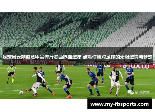 足球风云频道意甲宣传片歌曲热血激昂 点燃你我对足球的无限激情与梦想