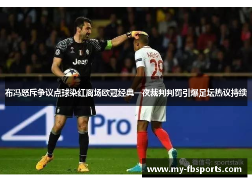 布冯怒斥争议点球染红离场欧冠经典一夜裁判判罚引爆足坛热议持续 布冯怒斥争议点球染红离场欧冠经典一夜裁判判罚引爆足坛热议持续