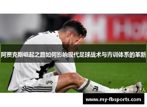 阿贾克斯崛起之路如何影响现代足球战术与青训体系的革新
