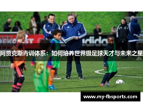 阿贾克斯青训体系：如何培养世界级足球天才与未来之星