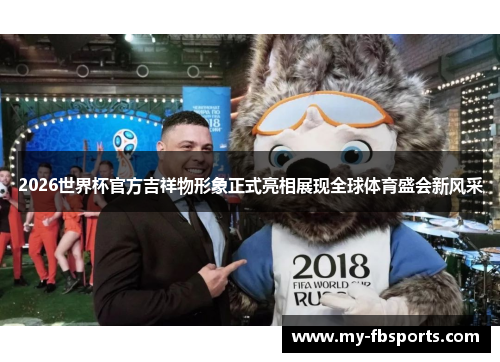 2026世界杯官方吉祥物形象正式亮相展现全球体育盛会新风采