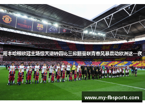 哥本哈根欧冠主场惊天逆转四比三掀翻曼联青春风暴震动欧洲这一夜