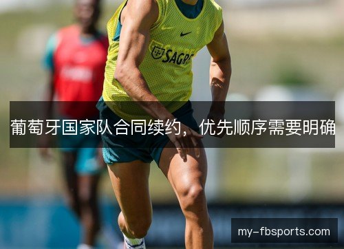 葡萄牙国家队合同续约,优先顺序需要明确 葡萄牙国家队合同续约,优先顺序需要明确